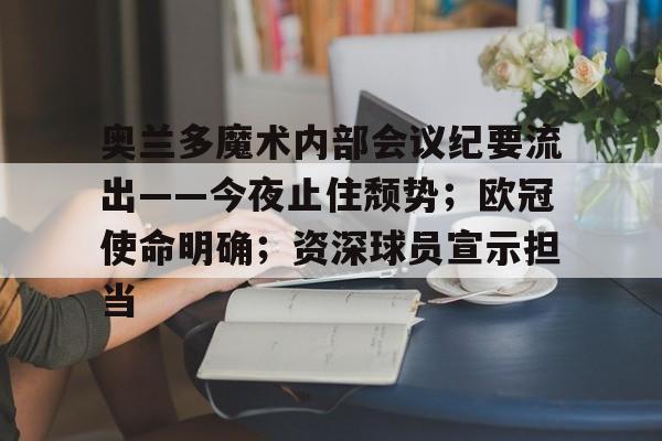包含奥兰多魔术内部会议纪要流出——今夜止住颓势；欧冠使命明确；资深球员宣示担当的词条